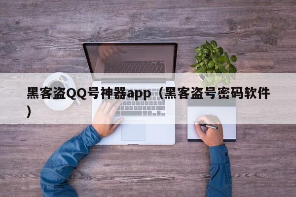 黑客盗QQ号神器app（黑客盗号密码软件）