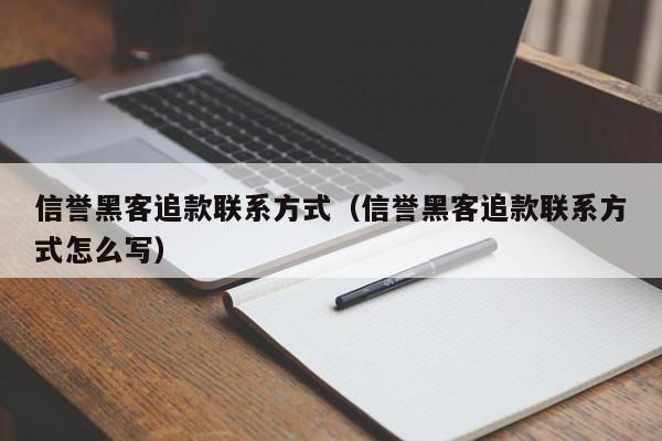 信誉黑客追款联系方式（信誉黑客追款联系方式怎么写）